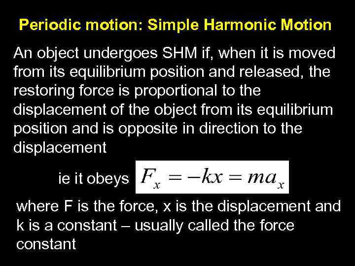 Periodic motion: Simple Harmonic Motion An object undergoes SHM if, when it is moved