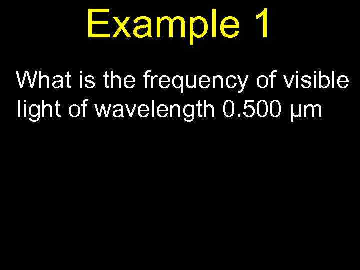 Example 1 What is the frequency of visible light of wavelength 0. 500 μm