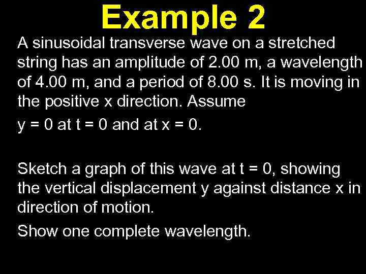 Example 2 A sinusoidal transverse wave on a stretched string has an amplitude of