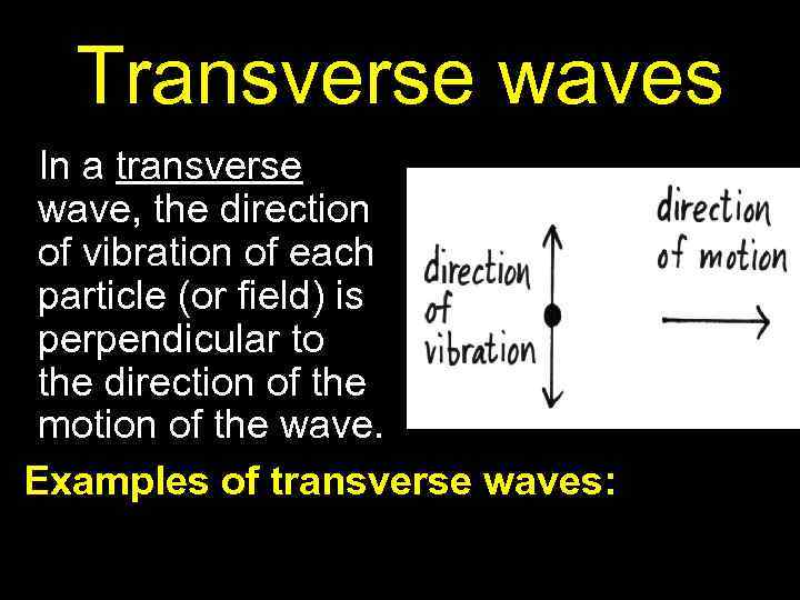 Transverse waves In a transverse wave, the direction of vibration of each particle (or