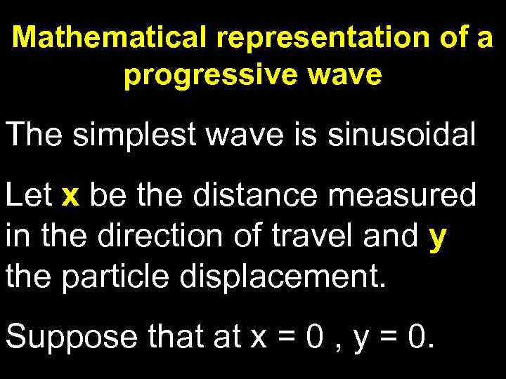 Mathematical representation of a progressive wave The simplest wave is sinusoidal Let x be