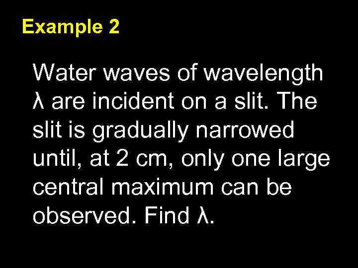 Example 2 Water waves of wavelength λ are incident on a slit. The slit