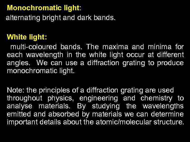 Monochromatic light: alternating bright and dark bands. White light: multi-coloured bands. The maxima and