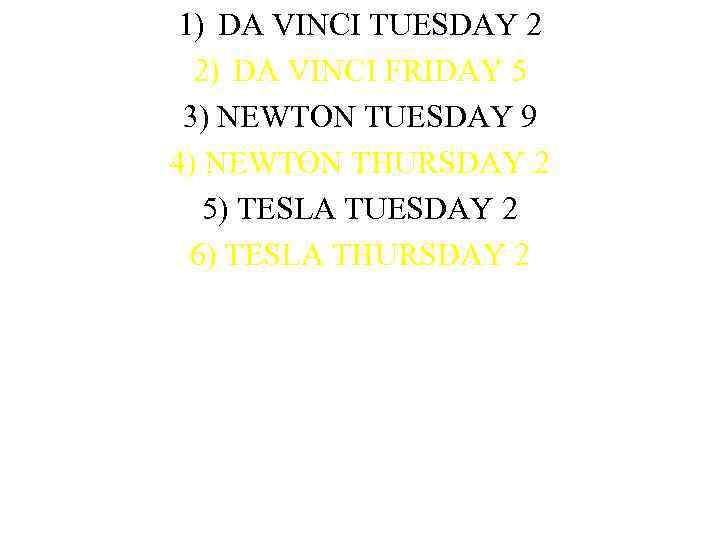 1) DA VINCI TUESDAY 2 2) DA VINCI FRIDAY 5 3) NEWTON TUESDAY 9