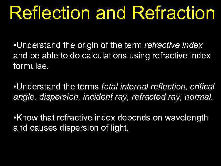 Reflection and Refraction • Understand the origin of the term refractive index and be