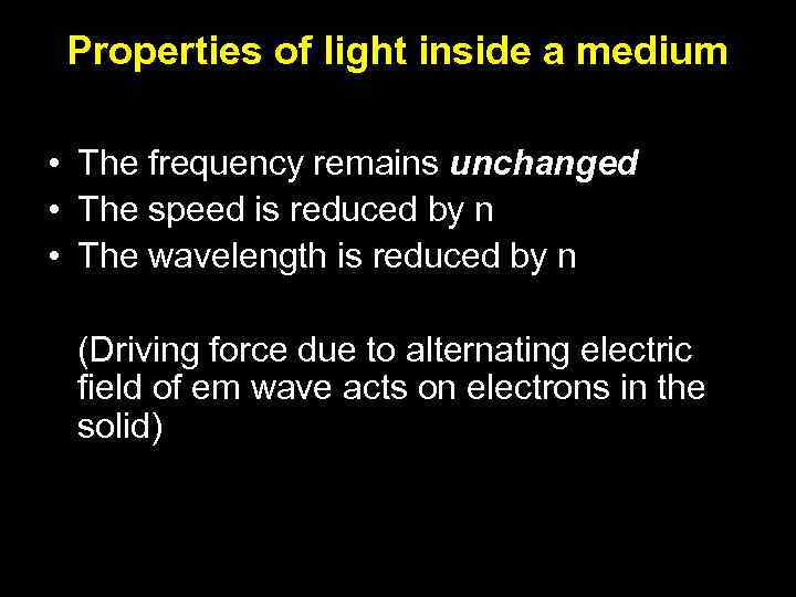 Properties of light inside a medium • The frequency remains unchanged • The speed