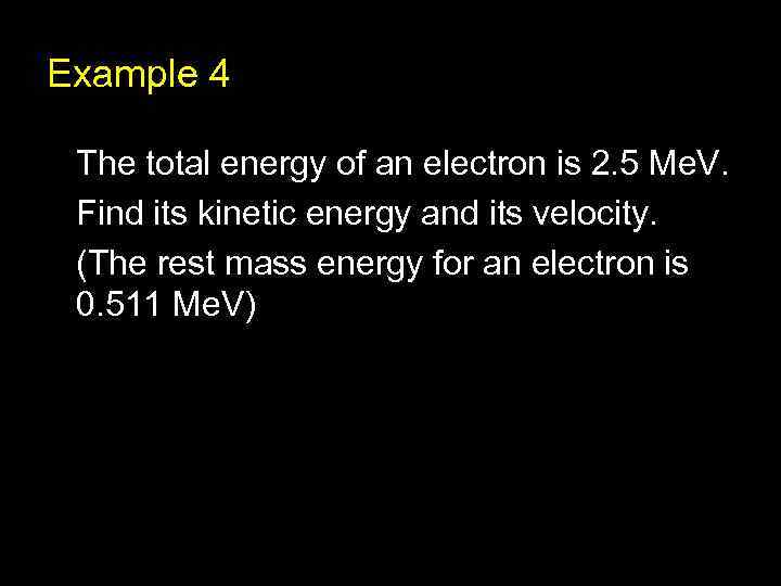 Example 4 The total energy of an electron is 2. 5 Me. V. Find