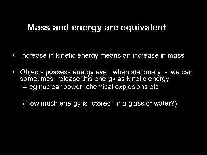 Mass and energy are equivalent • Increase in kinetic energy means an increase in