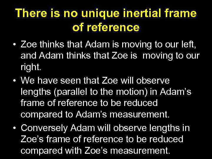 There is no unique inertial frame of reference • Zoe thinks that Adam is