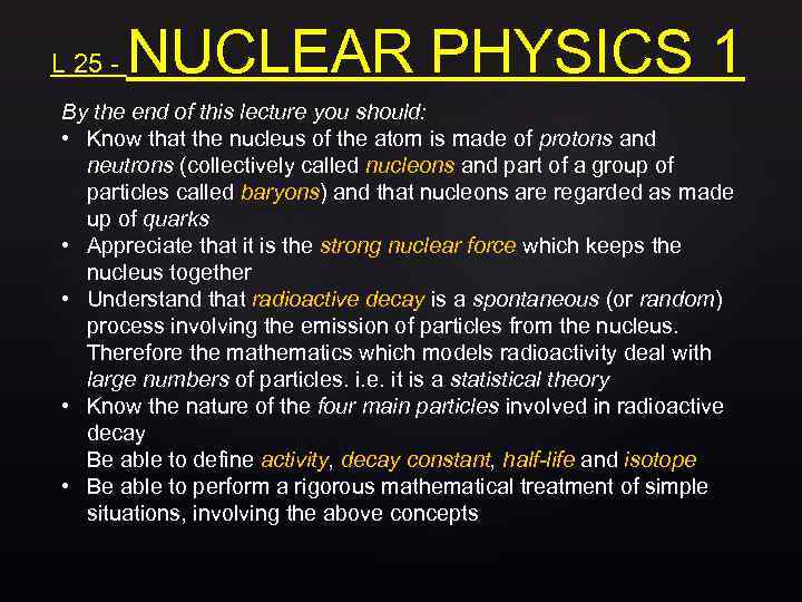 L 25 - NUCLEAR PHYSICS 1 By the end of this lecture you should: