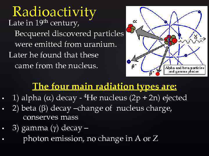 Radioactivity Late in 19 th century, Becquerel discovered particles were emitted from uranium. Later