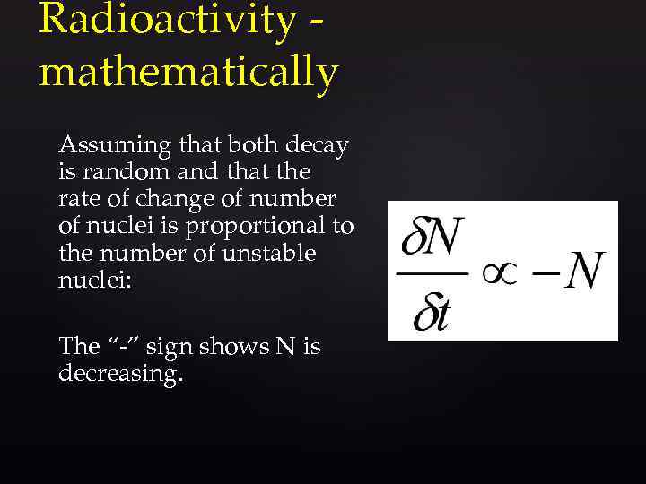 Radioactivity mathematically Assuming that both decay is random and that the rate of change