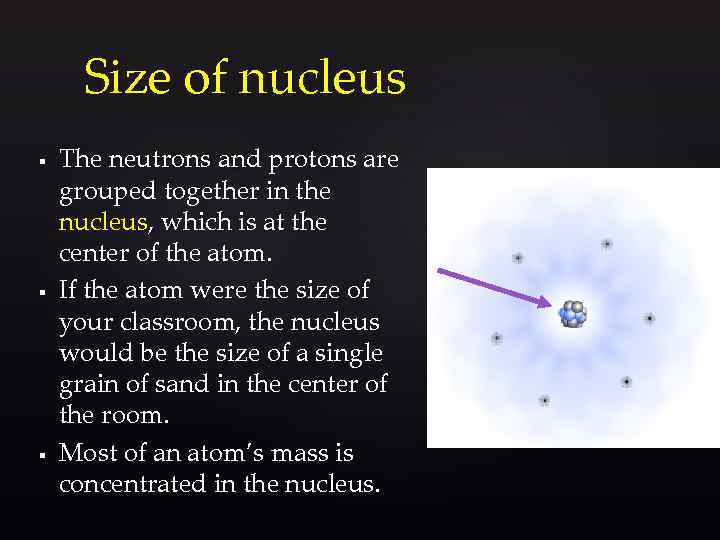 Size of nucleus § § § The neutrons and protons are grouped together in
