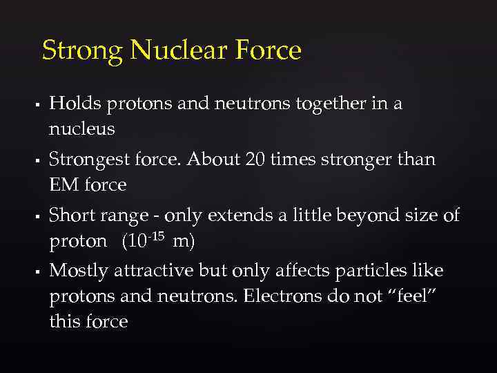 Strong Nuclear Force § § Holds protons and neutrons together in a nucleus Strongest