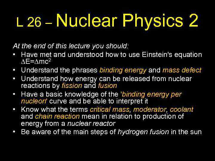 L 26 – Nuclear Physics 2 At the end of this lecture you should: