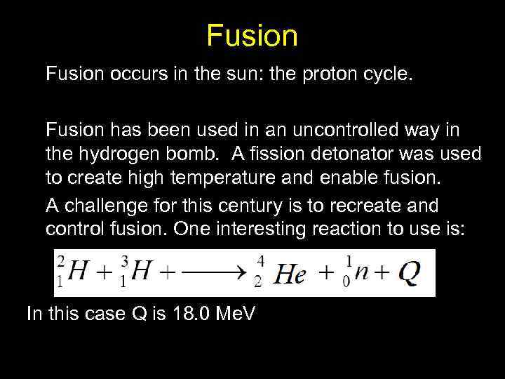Fusion occurs in the sun: the proton cycle. Fusion has been used in an