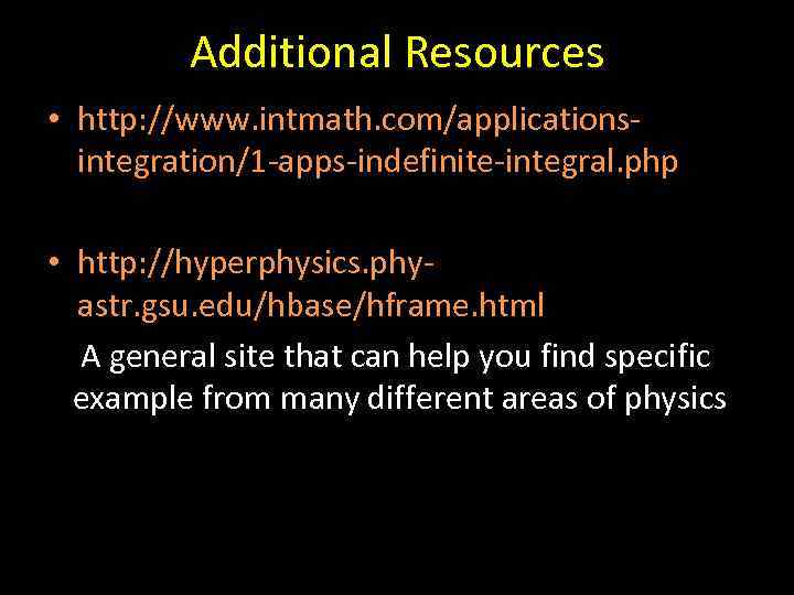 Additional Resources • http: //www. intmath. com/applicationsintegration/1 -apps-indefinite-integral. php • http: //hyperphysics. phyastr. gsu.