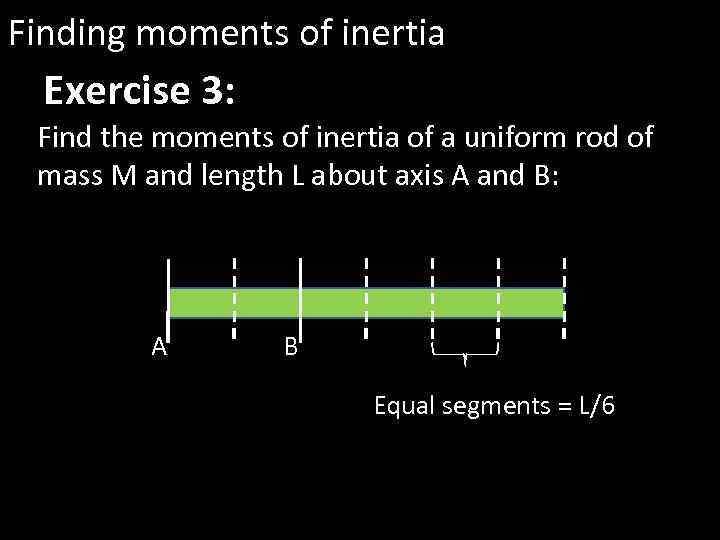 Finding moments of inertia Exercise 3: Find the moments of inertia of a uniform