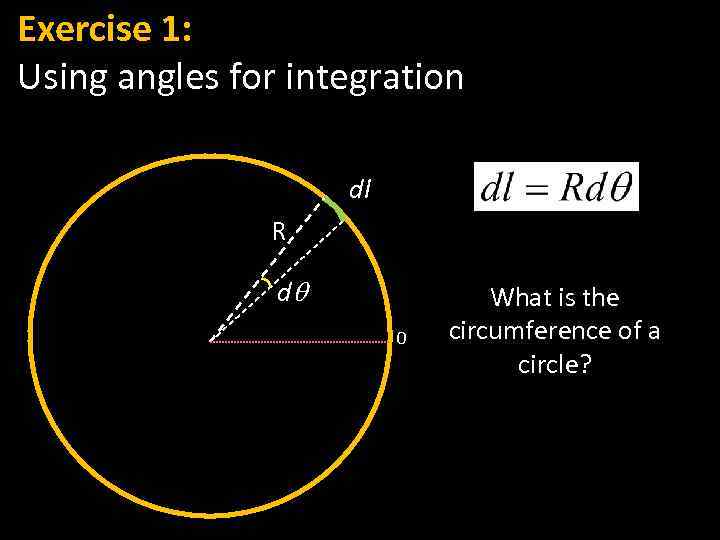 Exercise 1: Using angles for integration dl R dq 0 What is the circumference