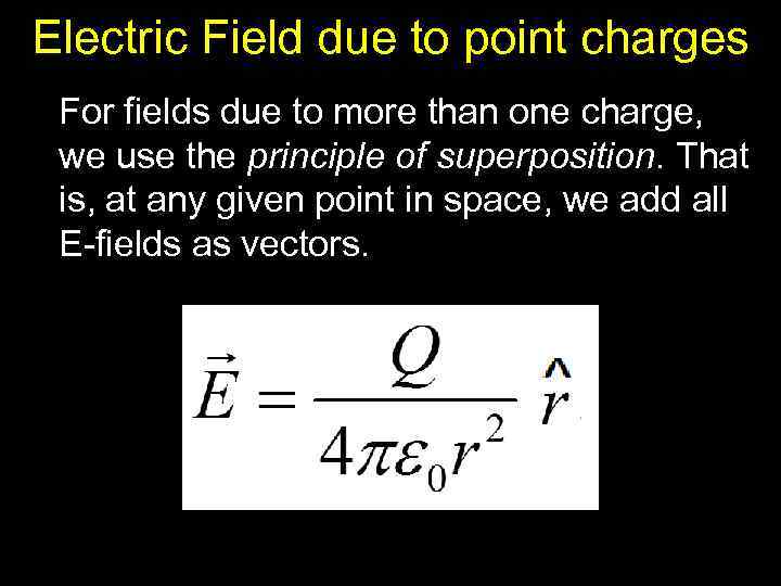 Electric Field due to point charges For fields due to more than one charge,