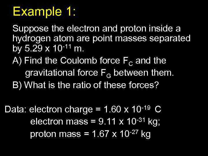 Example 1: Suppose the electron and proton inside a hydrogen atom are point masses