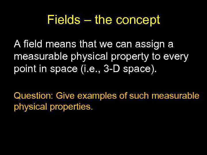 Fields – the concept A field means that we can assign a measurable physical