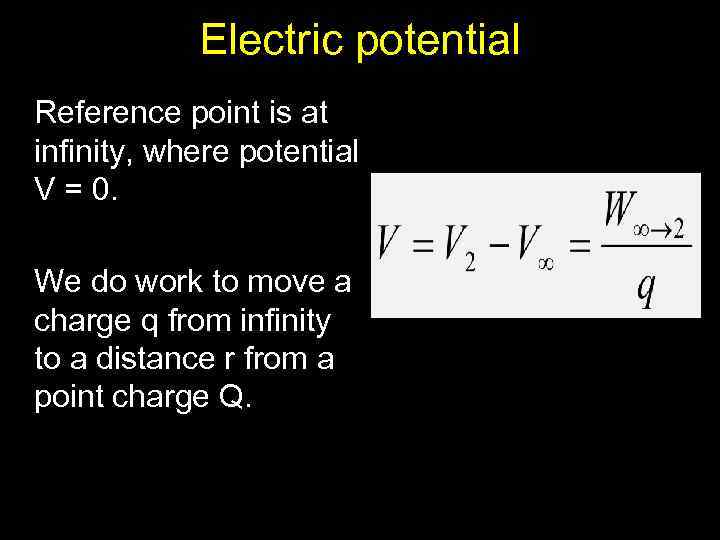 Electric potential Reference point is at infinity, where potential V = 0. We do