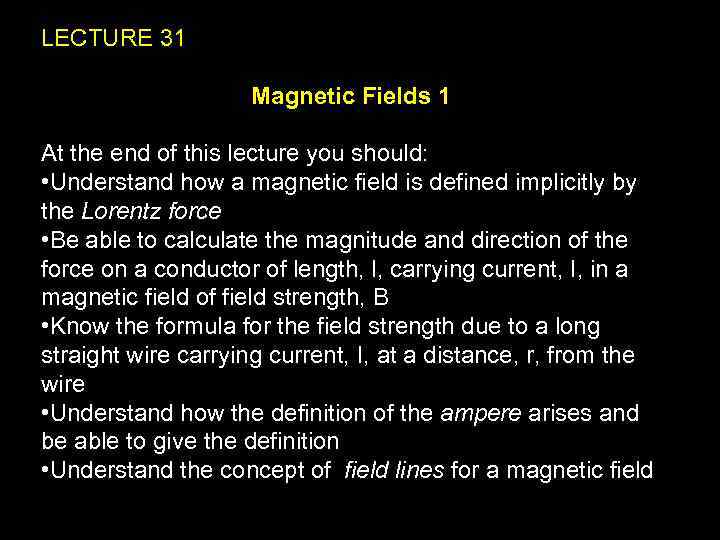 LECTURE 31 Magnetic Fields 1 At the end of this lecture you should: •