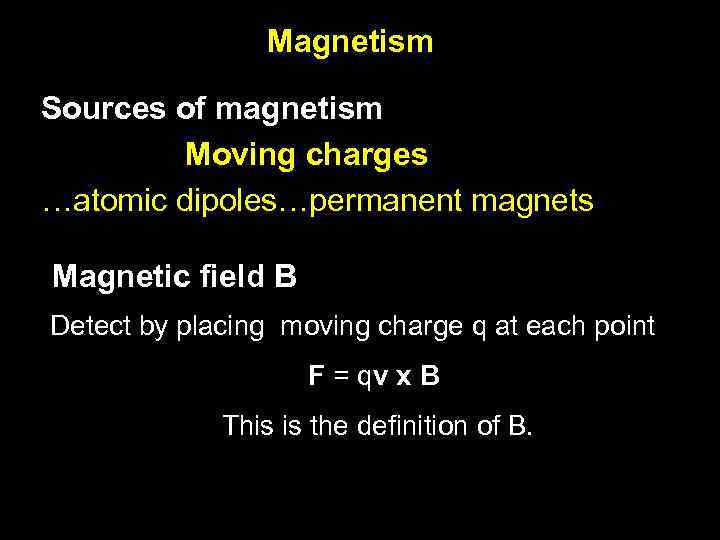 Magnetism Sources of magnetism Moving charges …atomic dipoles…permanent magnets Magnetic field B Detect by