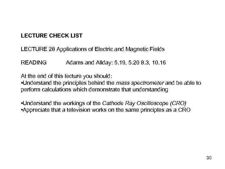 LECTURE CHECK LIST LECTURE 28 Applications of Electric and Magnetic Fields READING Adams and