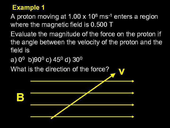 Example 1 A proton moving at 1. 00 x 108 ms-1 enters a region