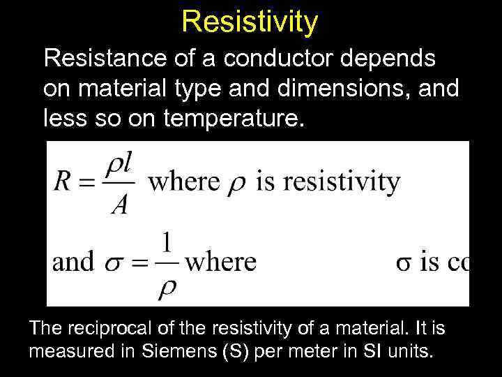 Resistivity Resistance of a conductor depends on material type and dimensions, and less so