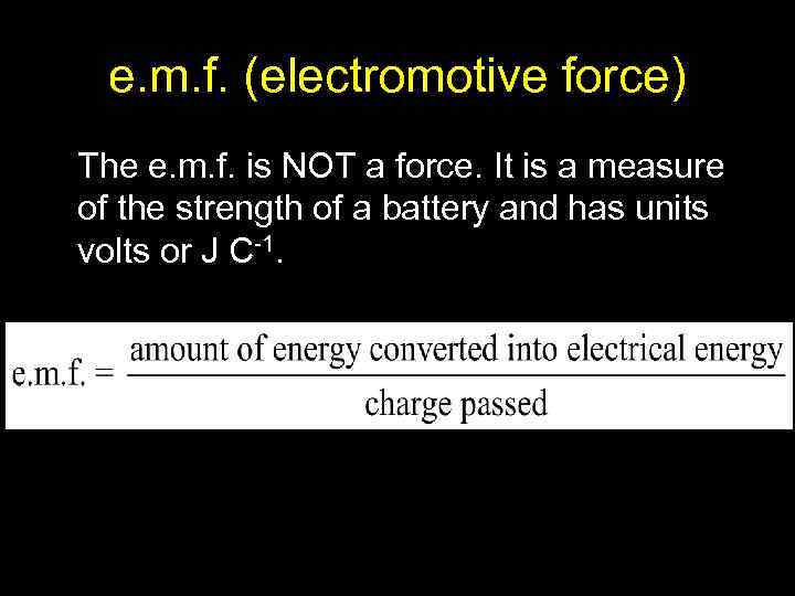 e. m. f. (electromotive force) The e. m. f. is NOT a force. It