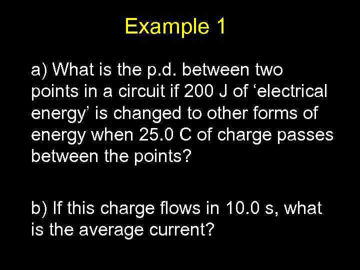 Example 1 a) What is the p. d. between two points in a circuit