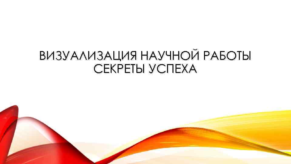 ВИЗУАЛИЗАЦИЯ НАУЧНОЙ РАБОТЫ СЕКРЕТЫ УСПЕХА 