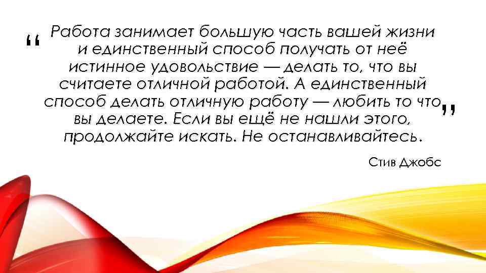 “ Работа занимает большую часть вашей жизни и единственный способ получать от неё истинное