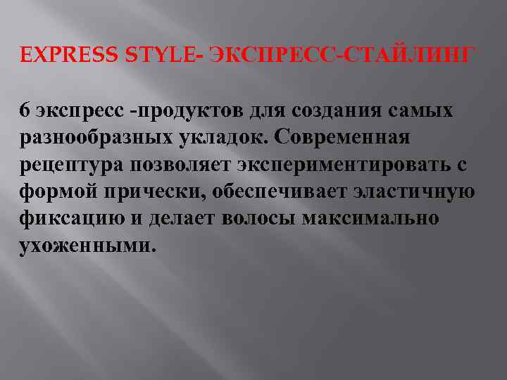 EXPRESS STYLE- ЭКСПРЕСС-СТАЙЛИНГ 6 экспресс -продуктов для создания самых разнообразных укладок. Современная рецептура позволяет