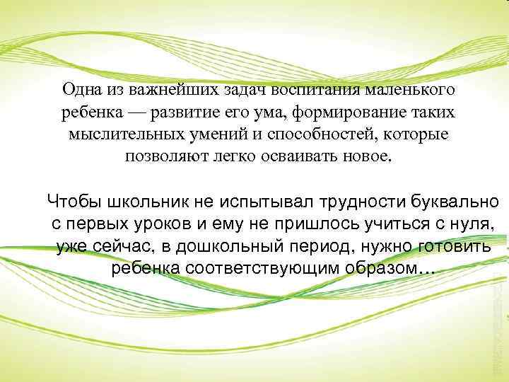 Одна из важнейших задач воспитания маленького ребенка — развитие его ума, формирование таких мыслительных