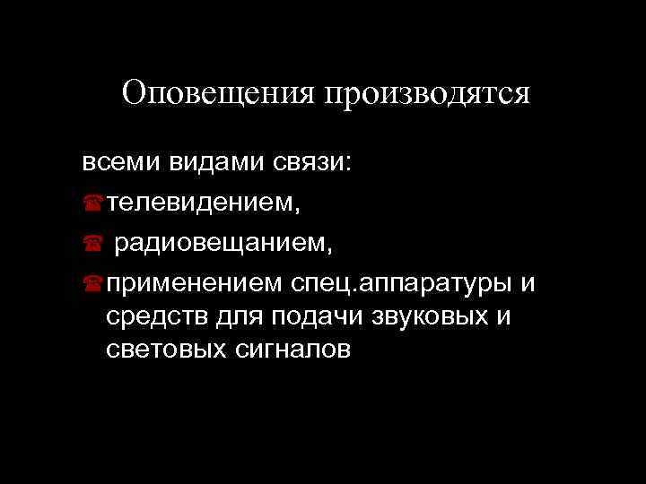 Оповещения производятся всеми видами связи: телевидением, радиовещанием, применением спец. аппаратуры и средств для подачи