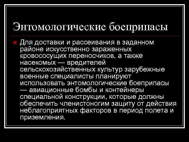 Энтомологические боеприпасы n Для доставки и рассеивания в заданном районе искусственно зараженных кровососущих переносчиков,