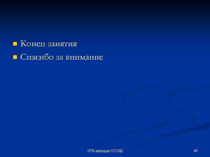 Конец занятия n Спасибо за внимание n СПК кафедра ОГСЭД 49 