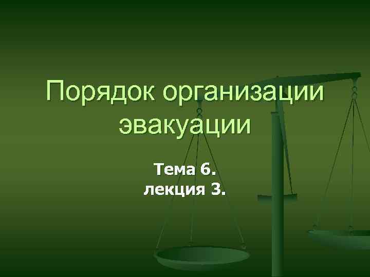 Порядок организации эвакуации Тема 6. лекция 3. 