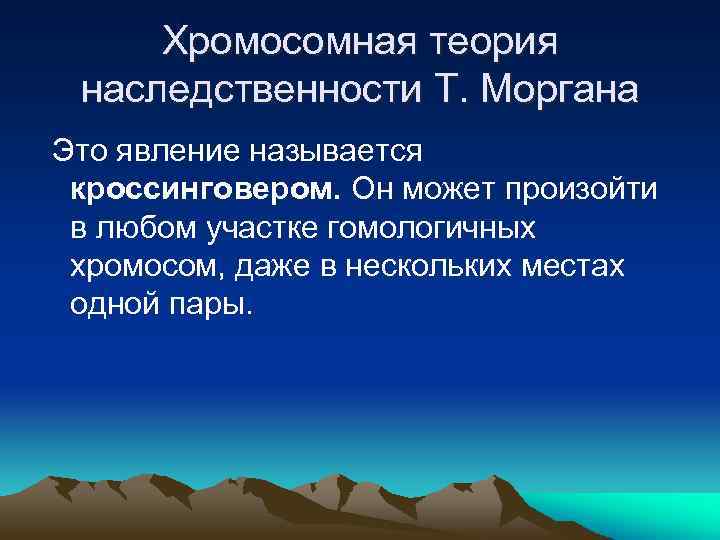 Хромосомная теория наследственности Т. Моргана Это явление называется кроссинговером. Он может произойти в любом