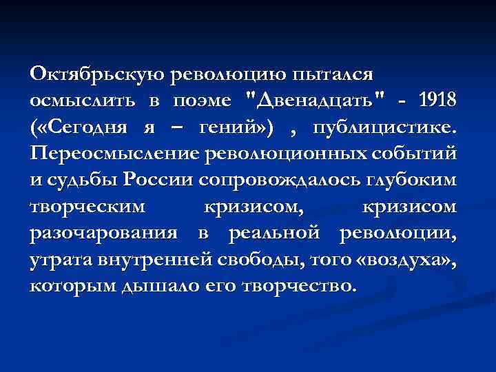 Октябрьскую революцию пытался осмыслить в поэме "Двенадцать" - 1918 ( «Сегодня я – гений»