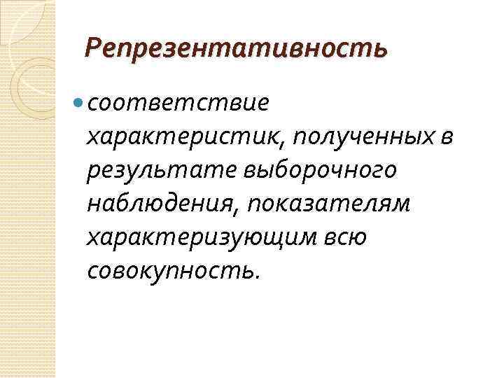 Репрезентативность соответствие характеристик, полученных в результате выборочного наблюдения, показателям характеризующим всю совокупность. 