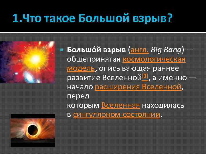 1. Что такое Большой взрыв? Большо й взрыв (англ. Big Bang) — общепринятая космологическая