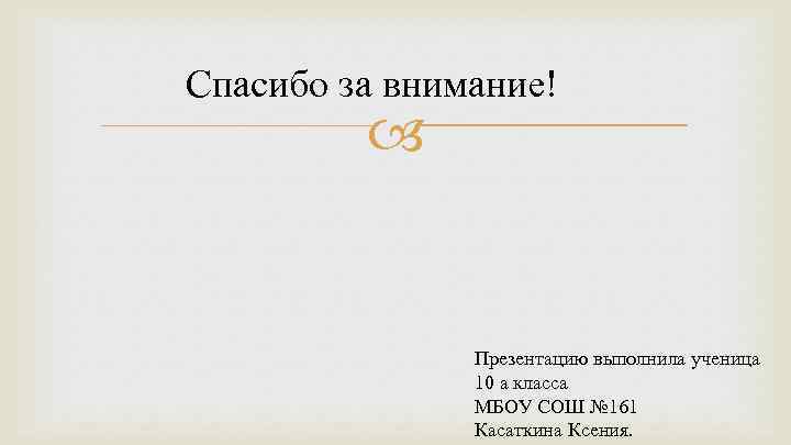 Спасибо за внимание! Презентацию выполнила ученица 10 а класса МБОУ СОШ № 161 Касаткина