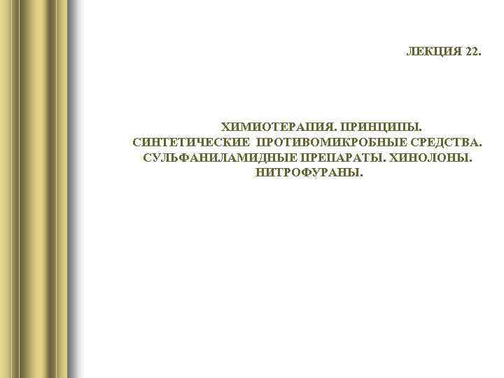 ЛЕКЦИЯ 22. ХИМИОТЕРАПИЯ. ПРИНЦИПЫ. СИНТЕТИЧЕСКИЕ ПРОТИВОМИКРОБНЫЕ СРЕДСТВА. СУЛЬФАНИЛАМИДНЫЕ ПРЕПАРАТЫ. ХИНОЛОНЫ. НИТРОФУРАНЫ. 