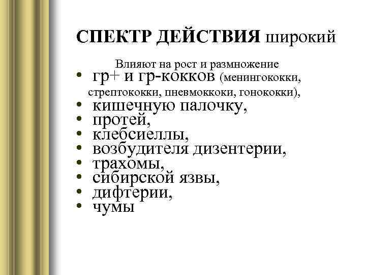 СПЕКТР ДЕЙСТВИЯ широкий • • • Влияют на рост и размножение гр+ и гр-кокков