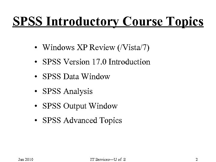 SPSS Introductory Course Topics • Windows XP Review (/Vista/7) • SPSS Version 17. 0